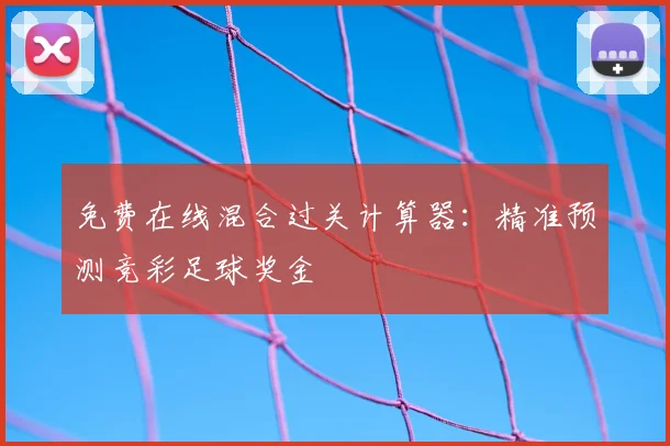 免费在线混合过关计算器:精准预测竞彩足球奖金